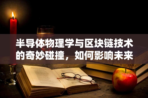 半导体物理学与区块链技术的奇妙碰撞，如何影响未来数字安全？