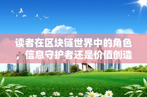 读者在区块链世界中的角色，信息守护者还是价值创造者？