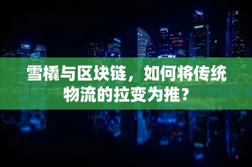 雪橇与区块链，如何将传统物流的拉变为推？