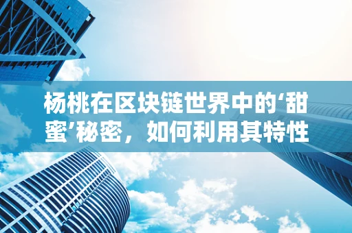 杨桃在区块链世界中的‘甜蜜’秘密，如何利用其特性优化智能合约？