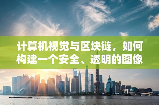计算机视觉与区块链，如何构建一个安全、透明的图像认证系统？
