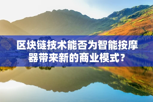区块链技术能否为智能按摩器带来新的商业模式？