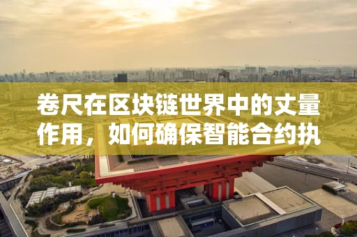 卷尺在区块链世界中的丈量作用，如何确保智能合约执行的精准性？