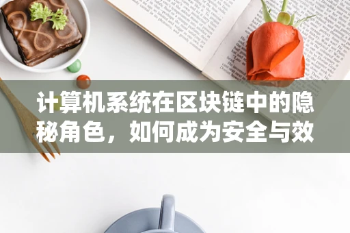 计算机系统在区块链中的隐秘角色，如何成为安全与效率的守护者？