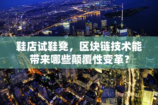 鞋店试鞋凳，区块链技术能带来哪些颠覆性变革？