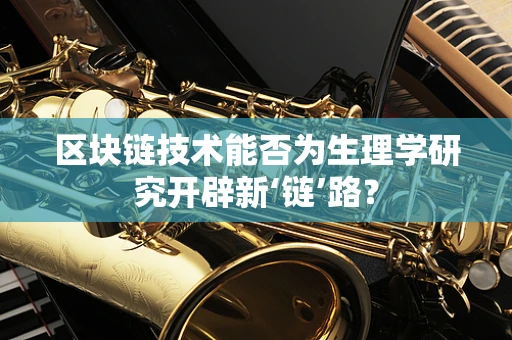 区块链技术能否为生理学研究开辟新‘链’路？