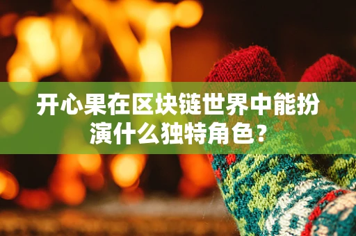 开心果在区块链世界中能扮演什么独特角色？