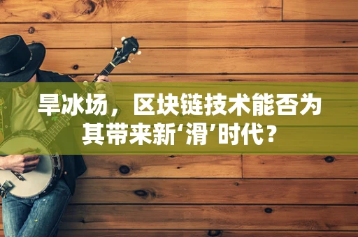 旱冰场，区块链技术能否为其带来新‘滑’时代？