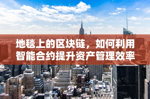 地毯上的区块链，如何利用智能合约提升资产管理效率？