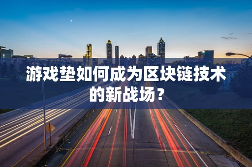 游戏垫如何成为区块链技术的新战场？