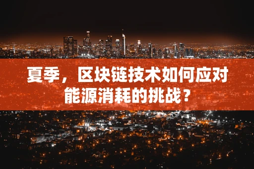 夏季，区块链技术如何应对能源消耗的挑战？