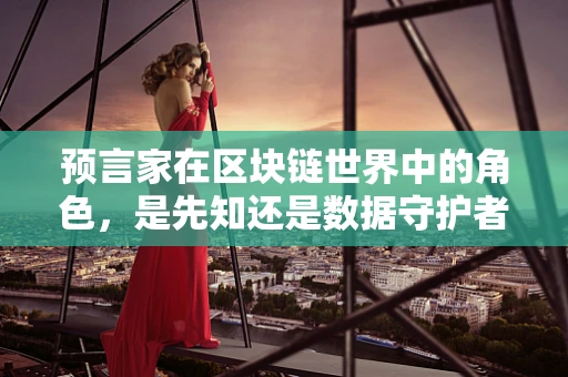 预言家在区块链世界中的角色，是先知还是数据守护者？