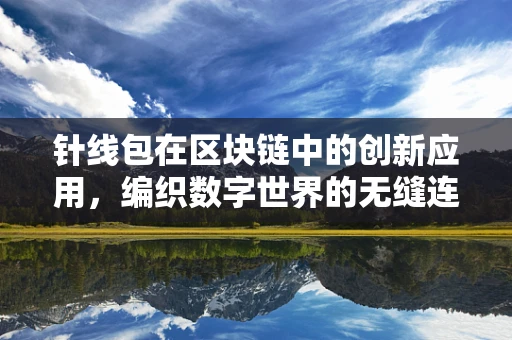 针线包在区块链中的创新应用，编织数字世界的无缝连接