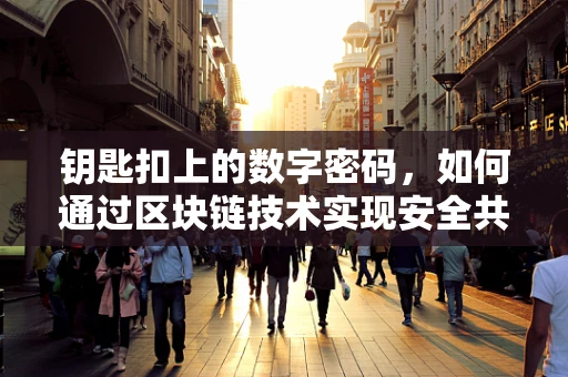 钥匙扣上的数字密码，如何通过区块链技术实现安全共享？