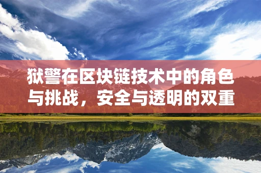 狱警在区块链技术中的角色与挑战，安全与透明的双重挑战