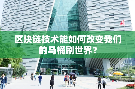 区块链技术能如何改变我们的马桶刷世界？