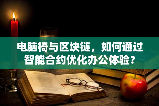 电脑椅与区块链，如何通过智能合约优化办公体验？