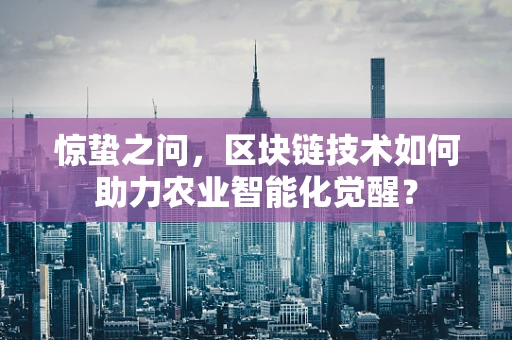惊蛰之问，区块链技术如何助力农业智能化觉醒？
