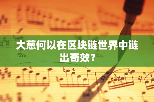 大葱何以在区块链世界中链出奇效？