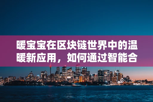 暖宝宝在区块链世界中的温暖新应用，如何通过智能合约实现其供应链的透明与安全？