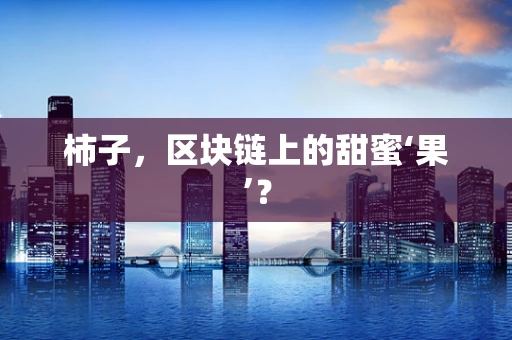 柿子，区块链上的甜蜜‘果’？
