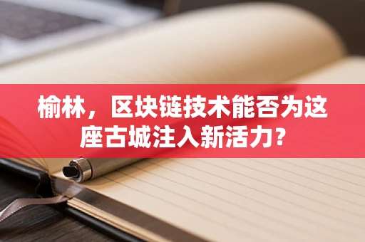 榆林，区块链技术能否为这座古城注入新活力？