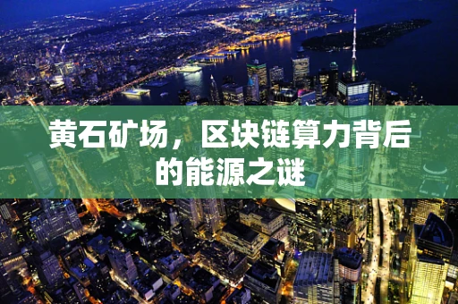 黄石矿场，区块链算力背后的能源之谜