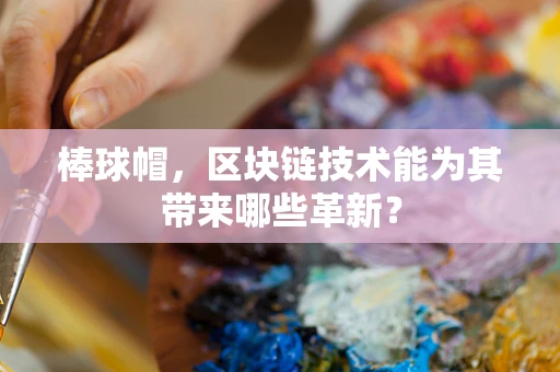 棒球帽，区块链技术能为其带来哪些革新？