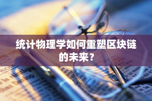 统计物理学如何重塑区块链的未来？
