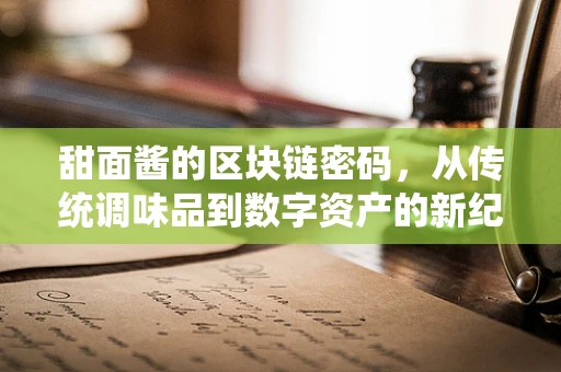 甜面酱的区块链密码，从传统调味品到数字资产的新纪元？