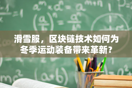 滑雪服，区块链技术如何为冬季运动装备带来革新？