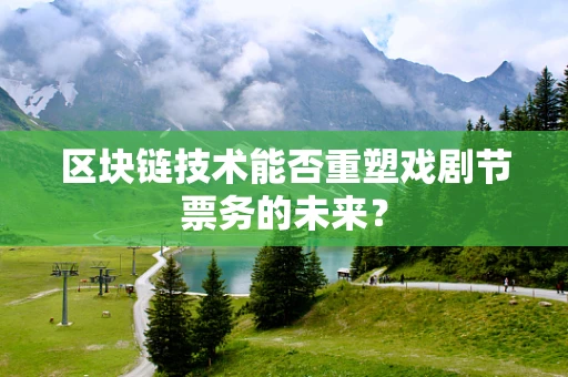 区块链技术能否重塑戏剧节票务的未来？