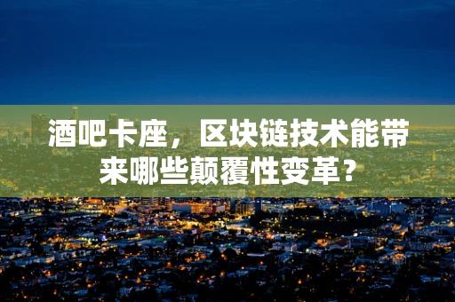 酒吧卡座，区块链技术能带来哪些颠覆性变革？