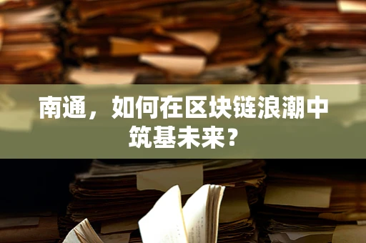 南通，如何在区块链浪潮中筑基未来？