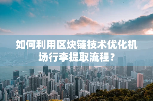 如何利用区块链技术优化机场行李提取流程？