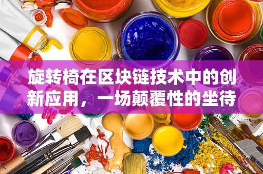 旋转椅在区块链技术中的创新应用，一场颠覆性的坐待变革？