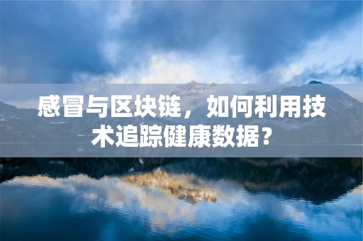 感冒与区块链，如何利用技术追踪健康数据？