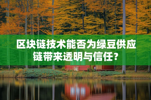 区块链技术能否为绿豆供应链带来透明与信任？