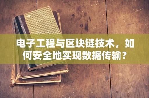 电子工程与区块链技术，如何安全地实现数据传输？