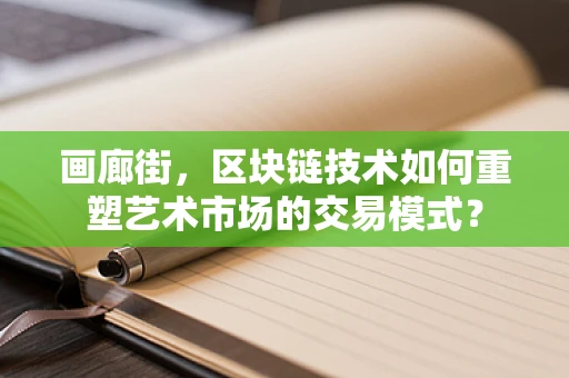 画廊街，区块链技术如何重塑艺术市场的交易模式？