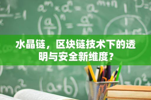 水晶链，区块链技术下的透明与安全新维度？