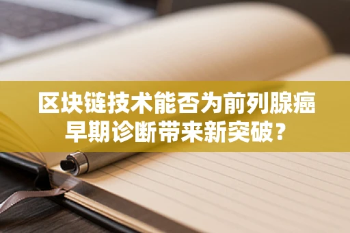区块链技术能否为前列腺癌早期诊断带来新突破？