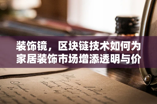 装饰镜，区块链技术如何为家居装饰市场增添透明与价值？
