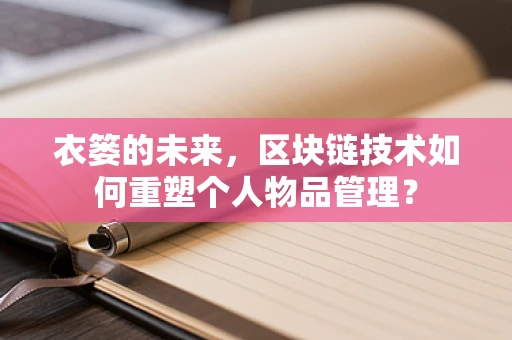 衣篓的未来，区块链技术如何重塑个人物品管理？