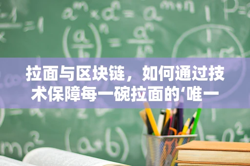 拉面与区块链，如何通过技术保障每一碗拉面的‘唯一性’？