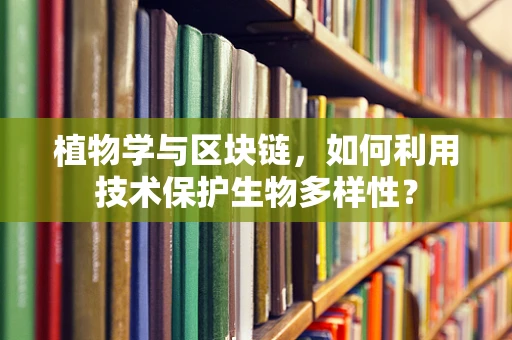 植物学与区块链，如何利用技术保护生物多样性？