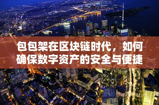 包包架在区块链时代，如何确保数字资产的安全与便捷？