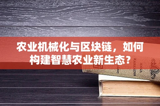 农业机械化与区块链，如何构建智慧农业新生态？