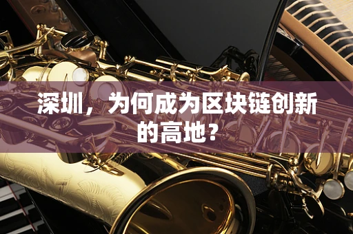 深圳，为何成为区块链创新的高地？