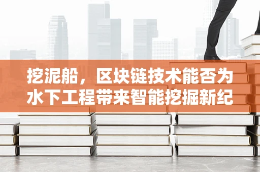 挖泥船，区块链技术能否为水下工程带来智能挖掘新纪元？